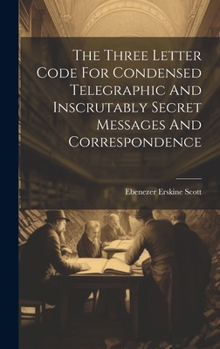 Hardcover The Three Letter Code For Condensed Telegraphic And Inscrutably Secret Messages And Correspondence Book