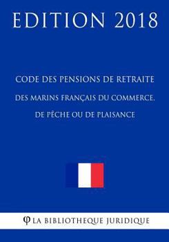 Code des pensions de retraite des marins français du commerce, de pêche ou de plaisance: Edition 2018