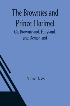 Paperback The Brownies and Prince Florimel; Or, Brownieland, Fairyland, and Demonland Book