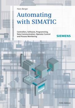 Hardcover Automating with SIMATIC: Controllers, Software, Programming, Data Communication, Operator Control and Process Monitoring Book