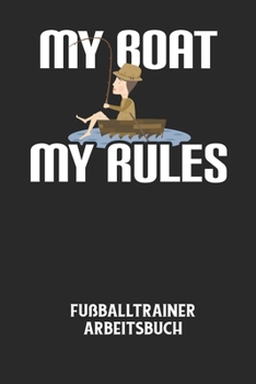 MY BOAT MY RULES - Fußballtrainer Arbeitsbuch: Dokumentiere deine Spielerleistungen für die stetige Verbesserungen deines gesamten Teams!