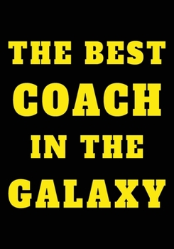 Paperback The Best Coach In The Galaxy: Funny Appreciation Gifts for Coach, female and male - Lined Blank Notebook Journal, gag gift for: thank you or retirem Book