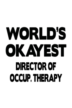 Paperback World's Okayest Director Of Occup. Therapy: New Director Of Occup. Therapy Notebook, Chief/President Of Occupational Therapy Journal Gift, Diary, Dood Book