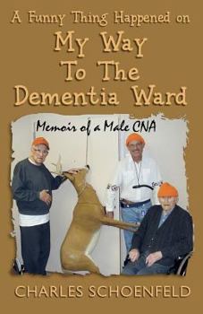 Paperback A Funny Thing Happened on My Way to the Dementia Ward: Memoir of a Male CNA Book