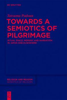 Hardcover Towards a Semiotics of Pilgrimage: Ritual Space, Memory and Narration in Japan and Elsewhere Book