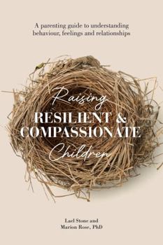 Paperback Raising Resilient and Compassionate Children: A Parent's Guide to Understanding Behaviour, Feelings and Relationships Book