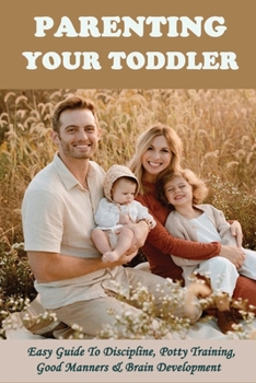 Paperback Parenting Your Toddler: Easy Guide To Discipline, Potty Training, Good Manners & Brain Development: Toilet Learning Montessori Guide Book