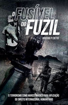 O Fusível do Fuzil - O terrorismo como marco jurídico para aplicação do Direito Internacional Humanitario (Portuguese Edition)