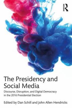 Paperback The Presidency and Social Media: Discourse, Disruption, and Digital Democracy in the 2016 Presidential Election Book