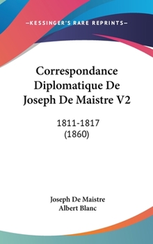 Hardcover Correspondance Diplomatique de Joseph de Maistre V2: 1811-1817 (1860) Book