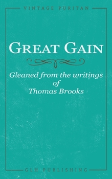 Paperback Great Gain: Gleaned from the writings of Thomas Brooks Book