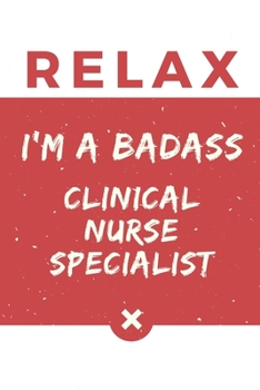 Relax I’m A Badass Clinical Nurse Specialist: Red And White Clinical Nurse Specialist Notebook Colorful Gift Funny …Clinical Nurse Specialist Journal
