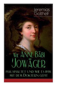Paperback Wie Anne Bäbi Jowäger haushaltet und wie es ihm mit dem Doktern geht: Familiensaga in zwei Bänden - Historischer Roman Book