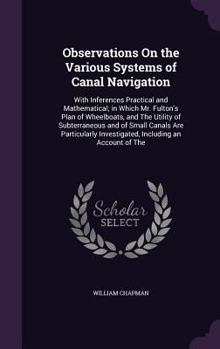 Hardcover Observations On the Various Systems of Canal Navigation: With Inferences Practical and Mathematical; in Which Mr. Fulton's Plan of Wheelboats, and The Book