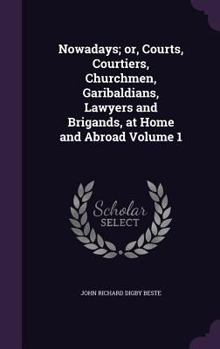 Hardcover Nowadays; or, Courts, Courtiers, Churchmen, Garibaldians, Lawyers and Brigands, at Home and Abroad Volume 1 Book