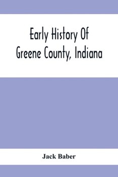 Early History of Greene County, Indiana: As Taken From the Official Records, and Compiled From Authentic Recollection, by Pioneer Settlers ... Including Brief Sketches of Pioneer Families ...