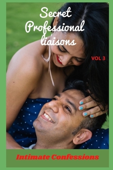 Secret professional liaisons (vol 3): Intimate confessions, confidence, erotic stories, adult sex