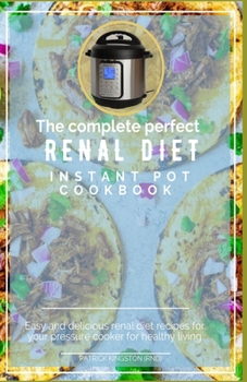 Paperback The Complete Perfect Renal Diet Instant Pot Cookbook: easy and delicious renal diet recipes for your pressure cooker for healthy living Book