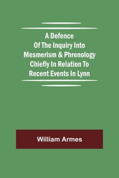 Paperback A Defence Of The Inquiry Into Mesmerism & Phrenology Chiefly In Relation To Recent Events In Lynn Book
