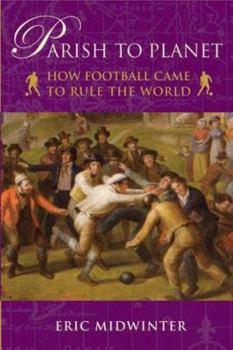 Hardcover Parish to Planet: How Football Came to Rule the World Book