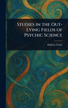 Studies in the Out-Lying Fields of Psychic Science
