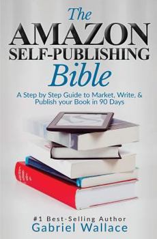 Paperback The Amazon Self-Publishing Bible: A Step-By-Step Guide to Market, Write & Publish Your Book in 90 Days Book