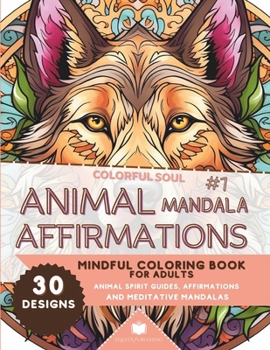 Paperback Colorful Soul: Animal Mandala Affirmations #1: Mindful Coloring Book for Adults: Animal Spirit Guide Affirmations and Meditative Mand Book