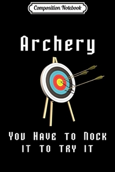 Paperback Composition Notebook: Archery - You Have To Nock It To Try It Journal/Notebook Blank Lined Ruled 6x9 100 Pages Book