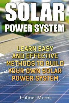 Paperback Solar Power System: Learn Easy And Effective Methods To Build Your Own Solar Power System Book