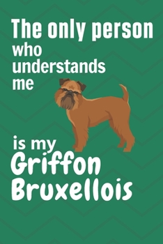 Paperback The only person who understands me is my Griffon Bruxellois: For Griffon Bruxellois Dog Fans Book