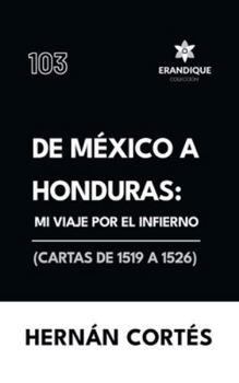 Hardcover De México a Honduras: Mi viaje por el infierno (Cartas de 1519 a 1526) [Spanish] Book