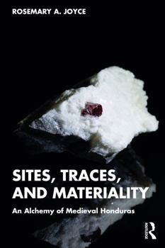 Paperback Sites, Traces, and Materiality: An Alchemy of Medieval Honduras Book