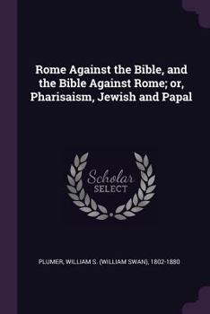 Paperback Rome Against the Bible, and the Bible Against Rome; or, Pharisaism, Jewish and Papal Book