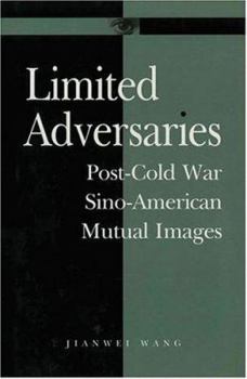 Hardcover Limited Adversaries: Post-Cold War Sino-American Mutual Images Book