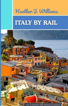 ITALY BY RAIL: A Journey Through Timeless Landscapes, Flavors, and Stories Across the Heart of Italy