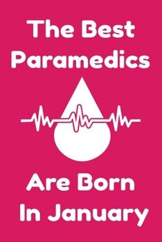 The Best Paramedics Are Born In January : Journal Gift For Women/Men/Boss/Coworkers/Colleagues/Students/Friends, Notebook Birthday Gift for Paramedics: Lined Notebook / Journal Gift, 120 Pages, 6x9.