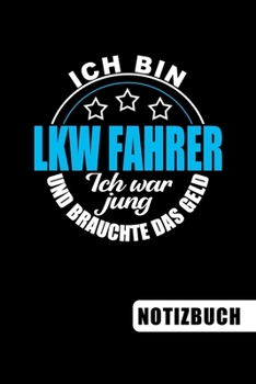 Ich bin LKW Fahrer - Ich war jung und brauchte das Geld: LKW Fahrer Geschenk: blanko Notizbuch | Journal | To Do Liste für LKW Fahrer und LKW ... Notizen - Tolle Geschenkidee (German Edition)