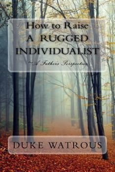Paperback How to Raise A Rugged Individualist: -A Father's Perspective Book