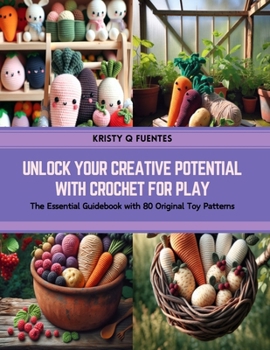 Paperback Unlock Your Creative Potential with Crochet for Play: The Essential Guidebook with 80 Original Toy Patterns Book