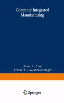 Paperback Computer Integrated Manufacturing: Volume I: Revolution in Progress Book