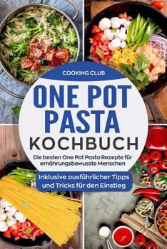 Paperback One Pot Pasta Kochbuch: Die besten One Pot Pasta Rezepte für ernährungsbewusste Menschen. Inklusive ausführlicher Tipps und Tricks für den Ein [German] Book