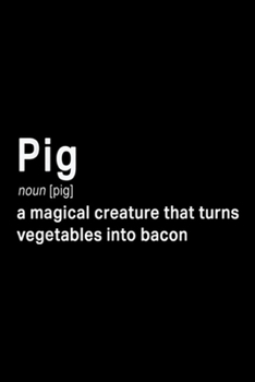 Pig noun [pig] a magical creature that turns vegetables into bacon: Best Hilarious Pig and Bacon Definition Funny Gift  Journal/Notebook Blank Lined Ruled 6x9 100 Pages