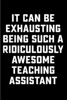 Paperback It can be exhausting being such a ridiculously awesome teaching assistant: Teaching Assistant Notebook journal Diary Cute funny humorous blank lined n Book