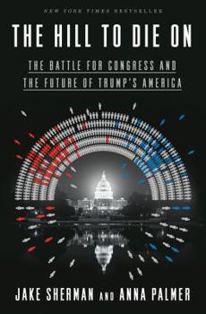 Hardcover The Hill to Die on: The Battle for Congress and the Future of Trump's America Book