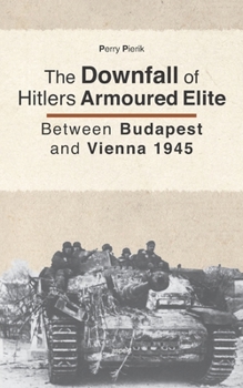 Paperback The Downfall of Hitler's armoured Elite: Between Budapest and Vienna 1945 Book