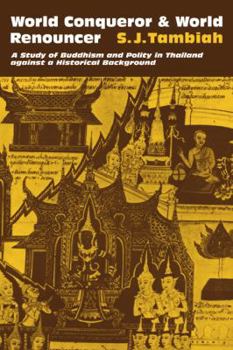 World Conqueror and World Renouncer: A Study of Buddhism and Polity in Thailand against a Historical Background - Book #15 of the Cambridge Studies in Social Anthropology