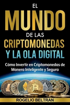 Paperback El Mundo de Las Criptomonedas Y La Ola Digital: Cómo Invertir en Criptomonedas de Manera Inteligente y Segura [Spanish] Book