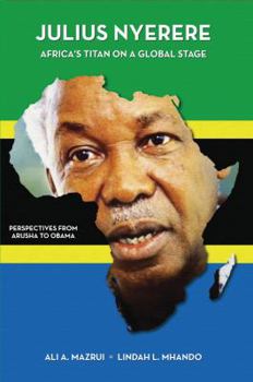 Paperback Julius Nyerere, African Titan on a Global Stage: Perspectives from Arusha to Obama Book