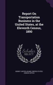 Hardcover Report On Transportation Business in the United States, at the Eleventh Census, 1890 Book