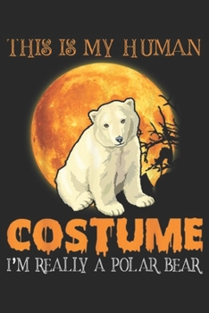 This Is My Human Costume I'm Really A Polar Bear: This Is My Human Costume I'm Really A Polar Bear Halloween Journal/Notebook Blank Lined Ruled 6x9 100 Pages